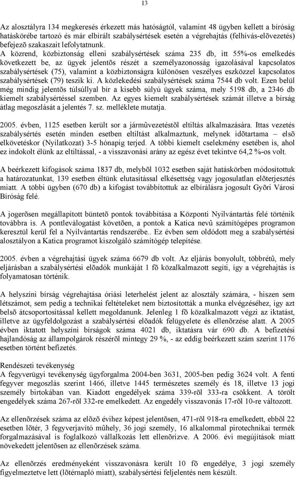 A közrend, közbiztonság elleni szabálysértések száma 235 db, itt 55%-os emelkedés következett be, az ügyek jelentõs részét a személyazonosság igazolásával kapcsolatos szabálysértések (75), valamint a