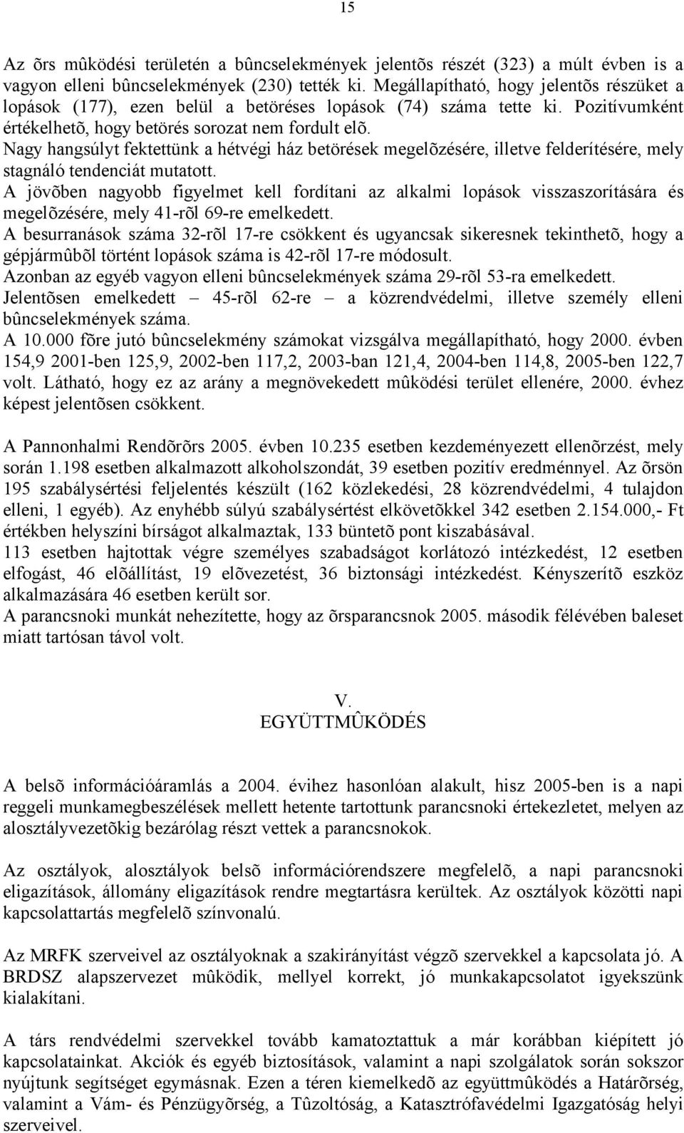 Nagy hangsúlyt fektettünk a hétvégi ház betörések megelõzésére, illetve felderítésére, mely stagnáló tendenciát mutatott.