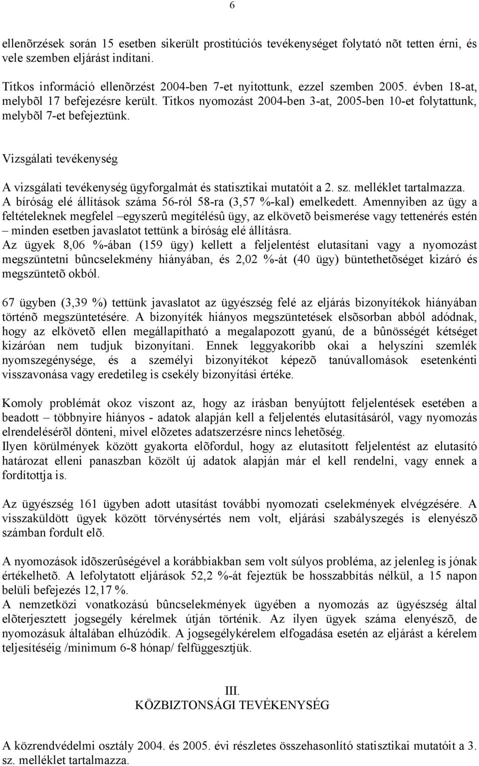 Titkos nyomozást 2004-ben 3-at, 2005-ben 10-et folytattunk, melybõl 7-et befejeztünk. Vizsgálati tevékenység A vizsgálati tevékenység ügyforgalmát és statisztikai mutatóit a 2. sz.