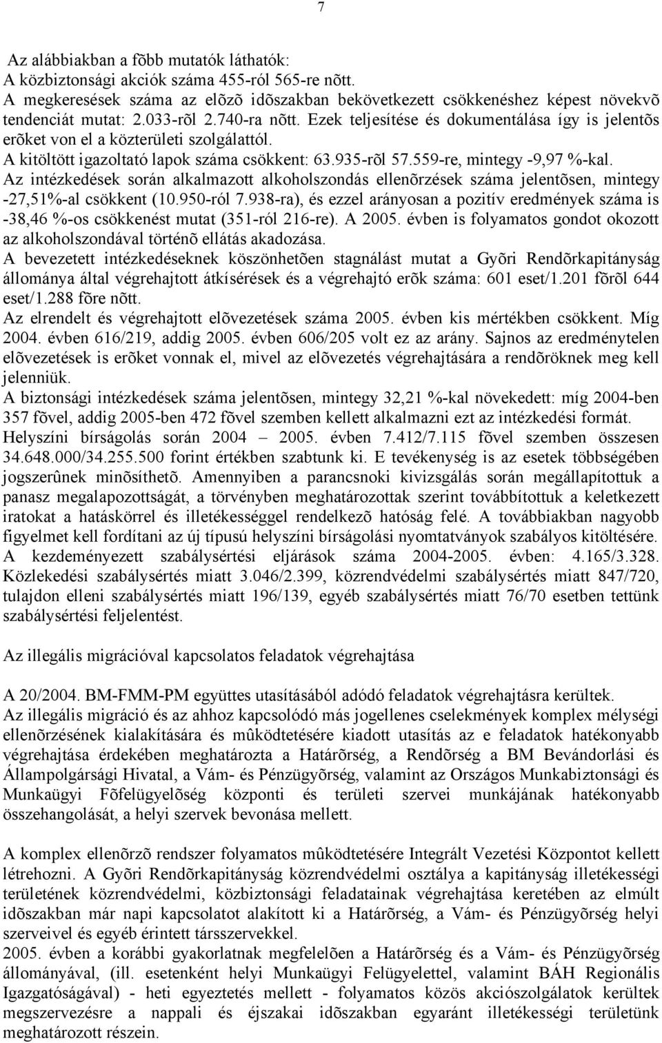 559-re, mintegy -9,97 %-kal. Az intézkedések során alkalmazott alkoholszondás ellenõrzések száma jelentõsen, mintegy -27,51%-al csökkent (10.950-ról 7.