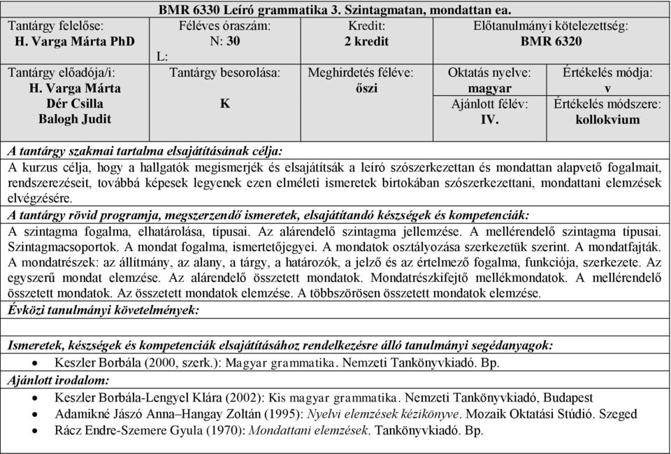 v kollokvium A kurzus clja, hogy a hallgatók megismerjk s elsajátítsák a leíró szószerkezettan s mondattan alapvető fogalmait, rendszerezseit, továbbá kpesek legyenek ezen elmleti ismeretek