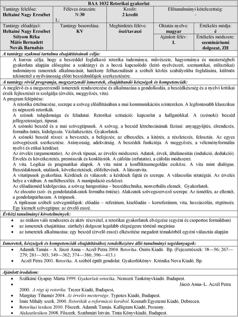 kapcsolódó (leíró nyelvszeti, szemantikai, stilisztikai) tudományos ismeretek alkalmazását, hatkony felhasználását a szóbeli közls szabályokba foglalására, különös tekintettel a nyilvánosság előtti