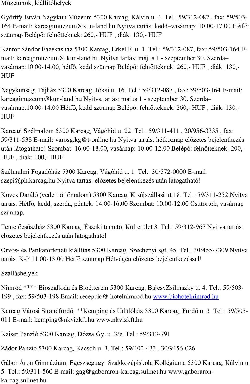 hu Nyitva tartás: május 1 - szeptember 30. Szerda vasárnap:10.00-14.00, hétfő, kedd szünnap Belépő: felnőtteknek: 260,- HUF, diák: 130,- HUF Nagykunsági Tájház 5300 Karcag, Jókai u. 16. Tel.