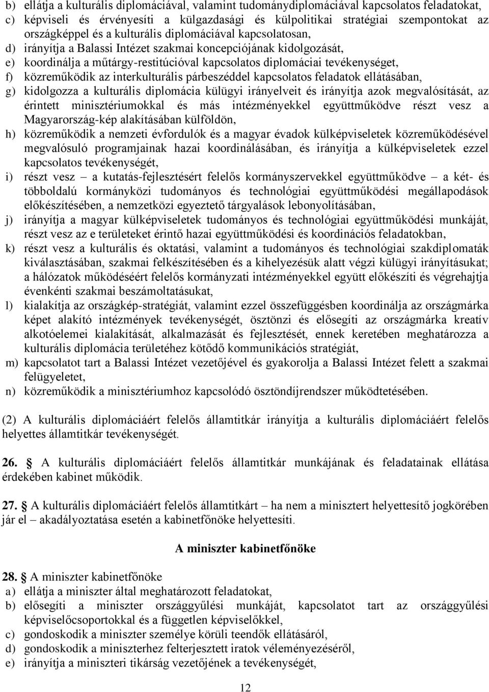 közreműködik az interkulturális párbeszéddel kapcsolatos feladatok ellátásában, g) kidolgozza a kulturális diplomácia külügyi irányelveit és irányítja azok megvalósítását, az érintett