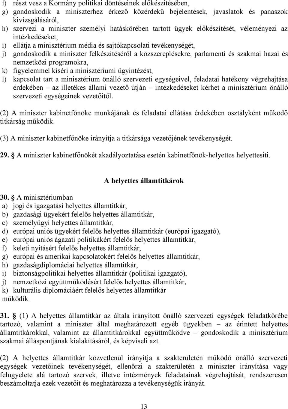 közszereplésekre, parlamenti és szakmai hazai és nemzetközi programokra, k) figyelemmel kíséri a minisztériumi ügyintézést, l) kapcsolat tart a minisztérium önálló szervezeti egységeivel, feladatai