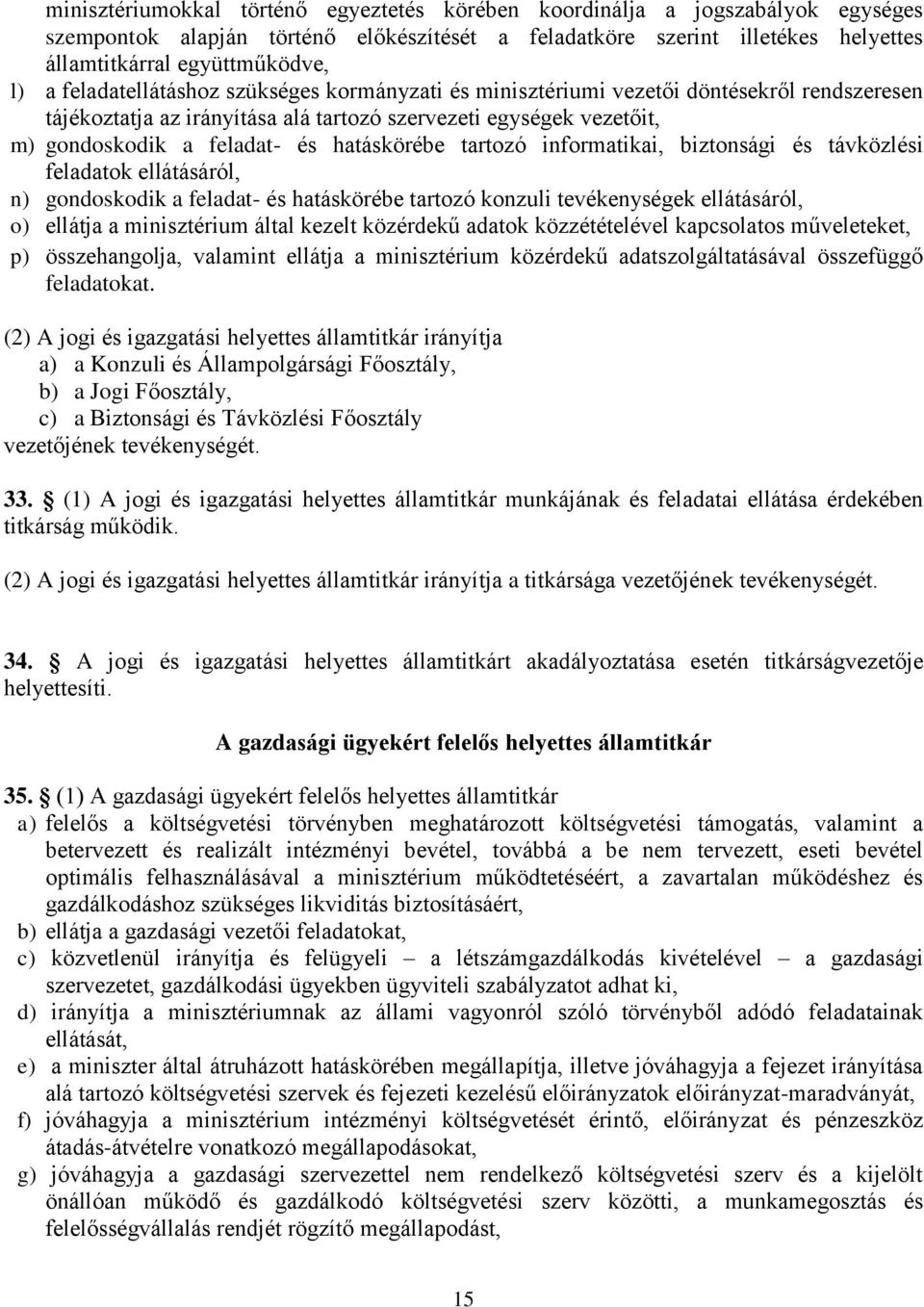 tartozó informatikai, biztonsági és távközlési feladatok ellátásáról, n) gondoskodik a feladat- és hatáskörébe tartozó konzuli tevékenységek ellátásáról, o) ellátja a minisztérium által kezelt