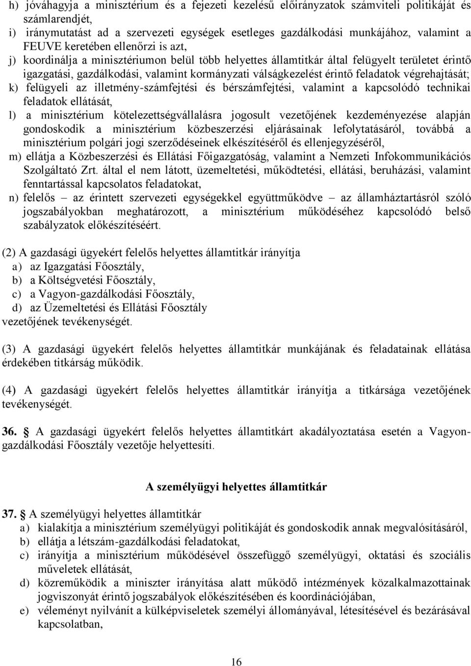 érintő feladatok végrehajtását; k) felügyeli az illetmény-számfejtési és bérszámfejtési, valamint a kapcsolódó technikai feladatok ellátását, l) a minisztérium kötelezettségvállalásra jogosult