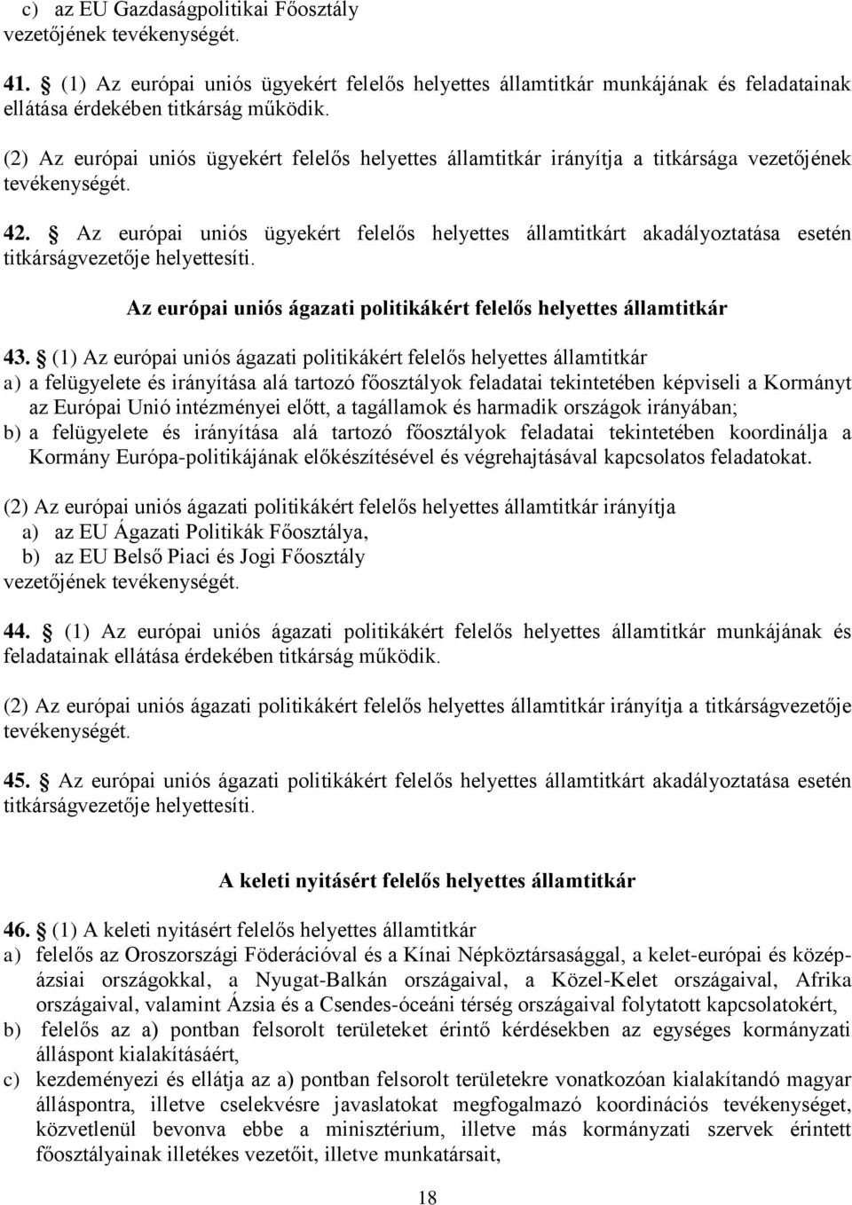 Az európai uniós ügyekért felelős helyettes államtitkárt akadályoztatása esetén titkárságvezetője helyettesíti. Az európai uniós ágazati politikákért felelős helyettes államtitkár 43.