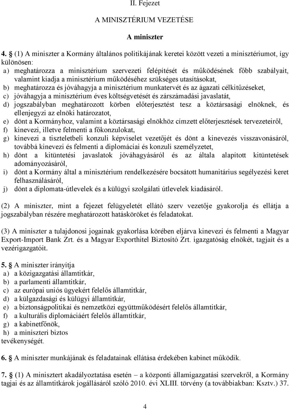 kiadja a minisztérium működéséhez szükséges utasításokat, b) meghatározza és jóváhagyja a minisztérium munkatervét és az ágazati célkitűzéseket, c) jóváhagyja a minisztérium éves költségvetését és