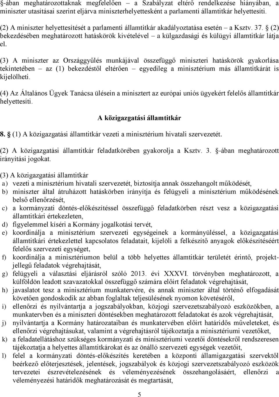 (3) A miniszter az Országgyűlés munkájával összefüggő miniszteri hatáskörök gyakorlása tekintetében az (1) bekezdéstől eltérően egyedileg a minisztérium más államtitkárát is kijelölheti.