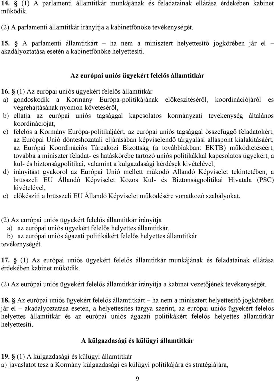 (1) Az európai uniós ügyekért felelős államtitkár a) gondoskodik a Kormány Európa-politikájának előkészítéséről, koordinációjáról és végrehajtásának nyomon követéséről, b) ellátja az európai uniós