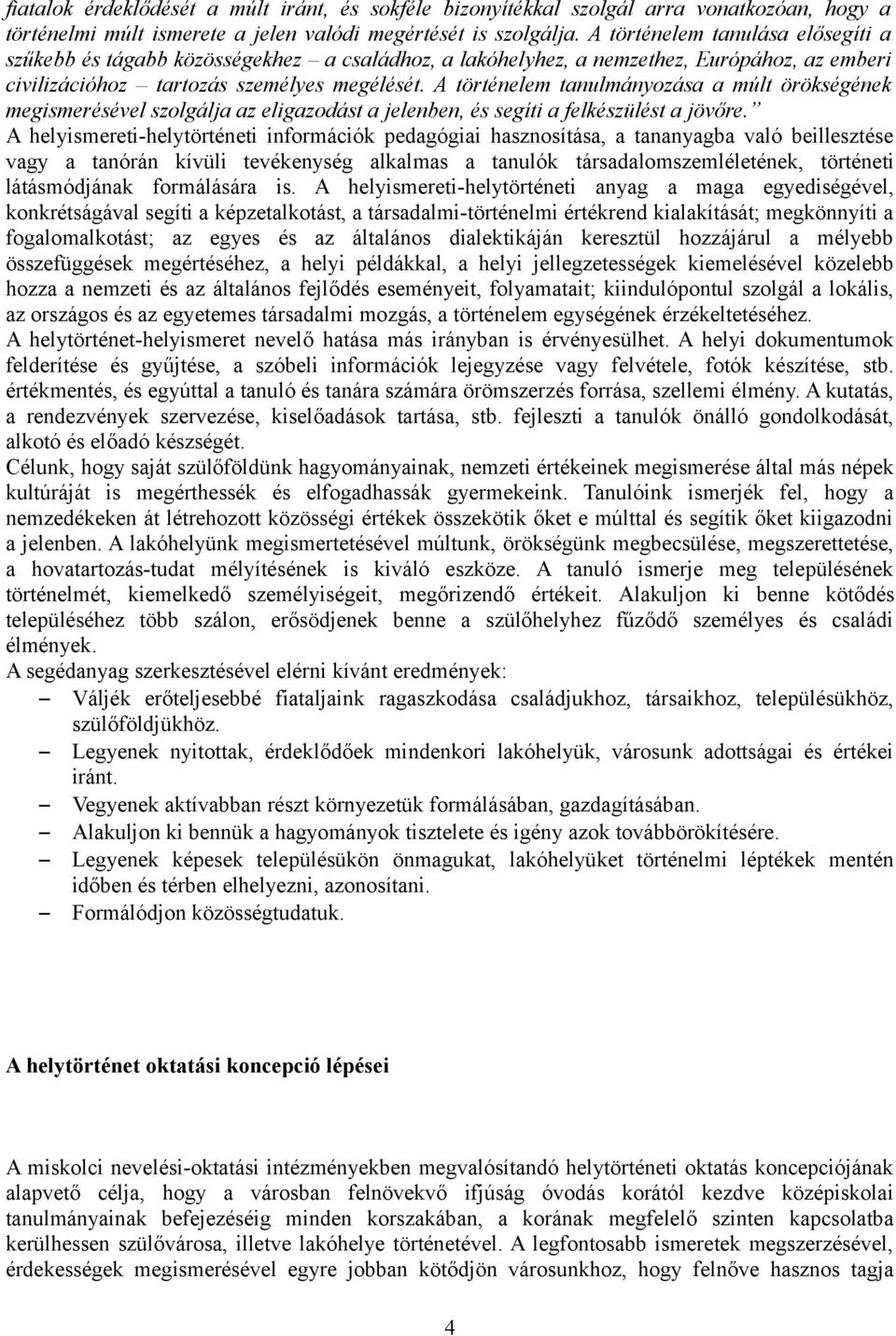 A történelem tanulmányozása a múlt örökségének megismerésével szolgálja az eligazodást a jelenben, és segíti a felkészülést a jövőre.