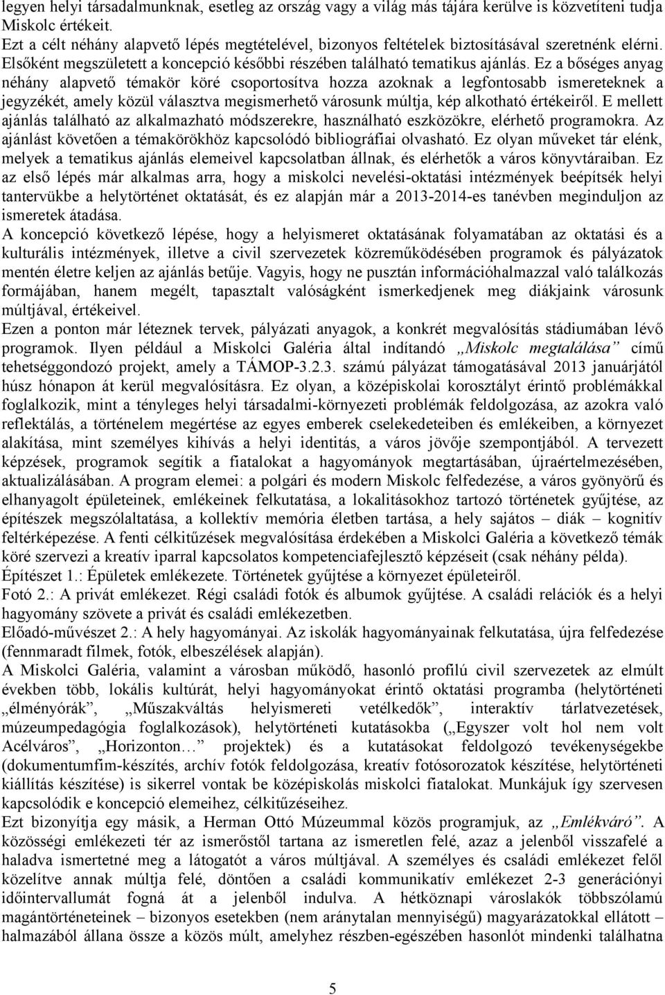 Ez a bőséges anyag néhány alapvető témakör köré csoportosítva hozza azoknak a legfontosabb ismereteknek a jegyzékét, amely közül választva megismerhető városunk múltja, kép alkotható értékeiről.