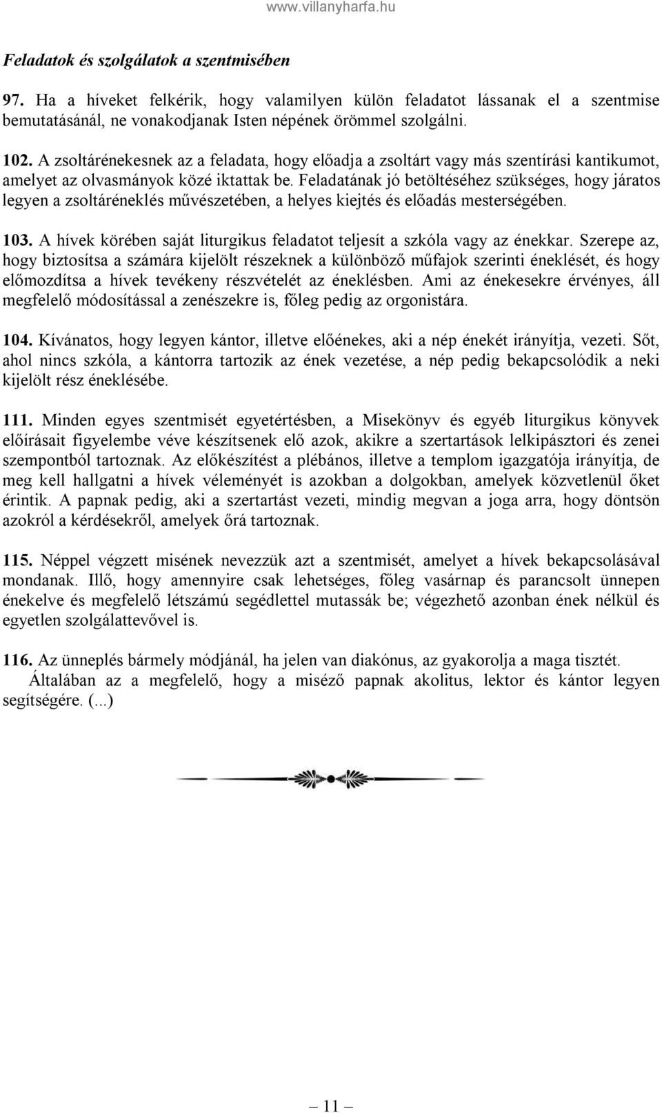 Feladatának jó betöltéséhez szükséges, hogy járatos legyen a zsoltáréneklés művészetében, a helyes kiejtés és előadás mesterségében. 103.