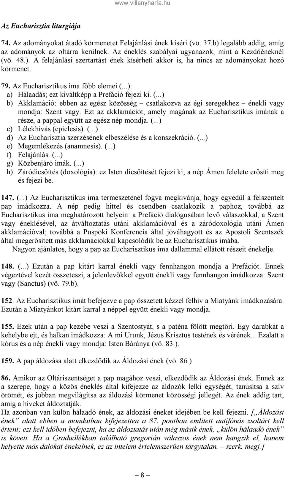 ..): a) Hálaadás; ezt kiváltképp a Prefáció fejezi ki. (...) b) Akklamáció: ebben az egész közösség csatlakozva az égi seregekhez énekli vagy mondja: Szent vagy.