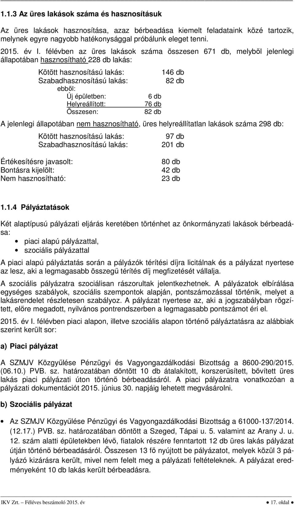 Összesen: 6 db 76 db 82 db 146 db 82 db A jelenlegi állapotában nem hasznosítható, üres helyreállítatlan lakások száma 298 db: Kötött hasznosítású lakás: Szabadhasznosítású lakás: 97 db 201 db