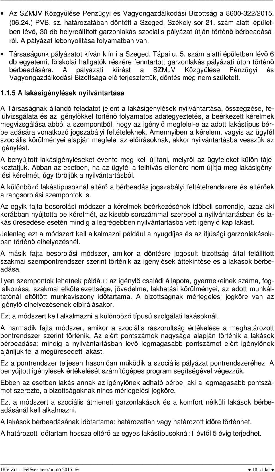 Társaságunk pályázatot kíván kiírni a Szeged, Tápai u. 5. szám alatti épületben lévő 6 db egyetemi, főiskolai hallgatók részére fenntartott garzonlakás pályázati úton történő bérbeadására.