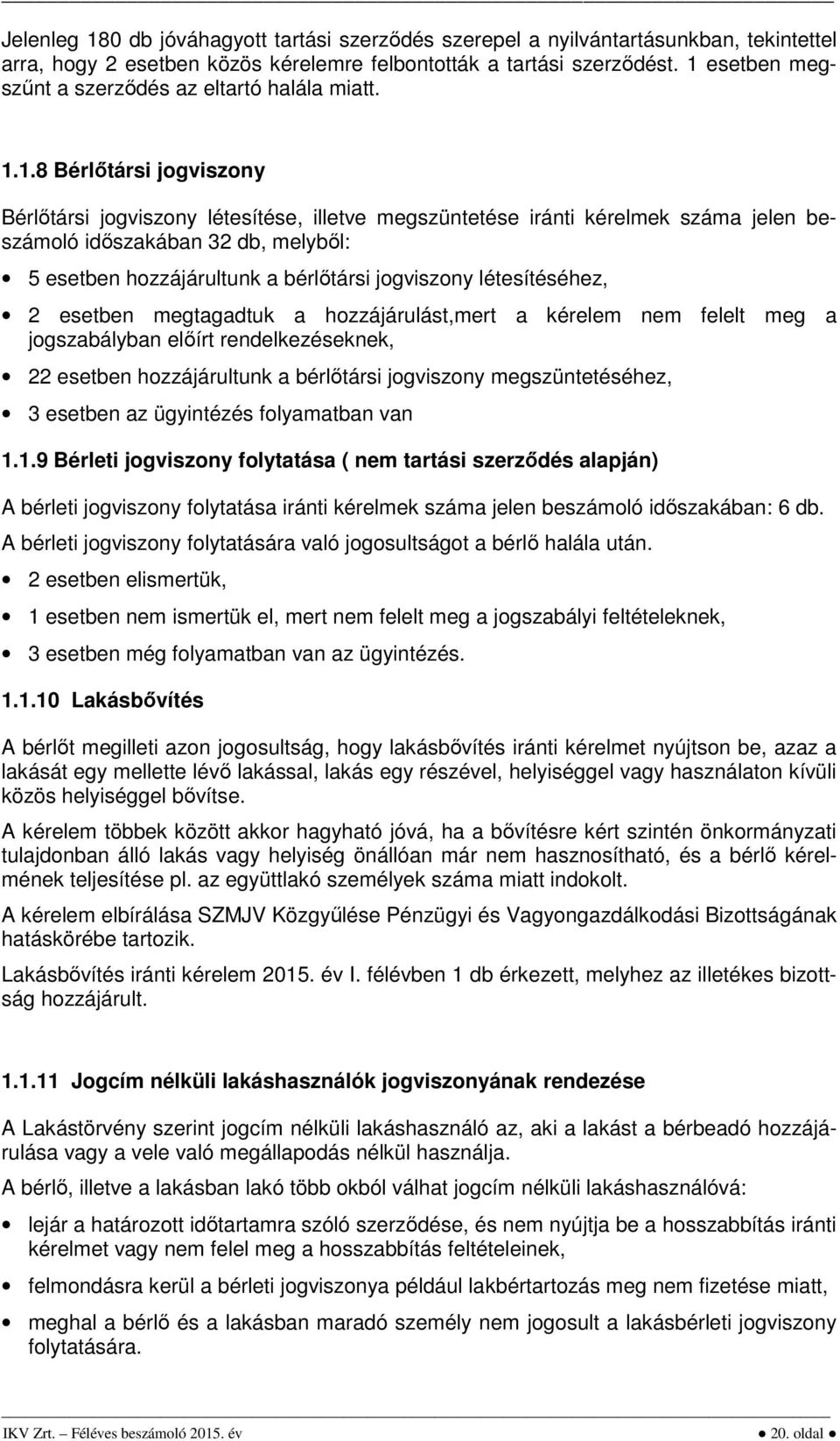 melyből: 5 esetben hozzájárultunk a bérlőtársi jogviszony létesítéséhez, 2 esetben megtagadtuk a hozzájárulást,mert a kérelem nem felelt meg a jogszabályban előírt rendelkezéseknek, 22 esetben