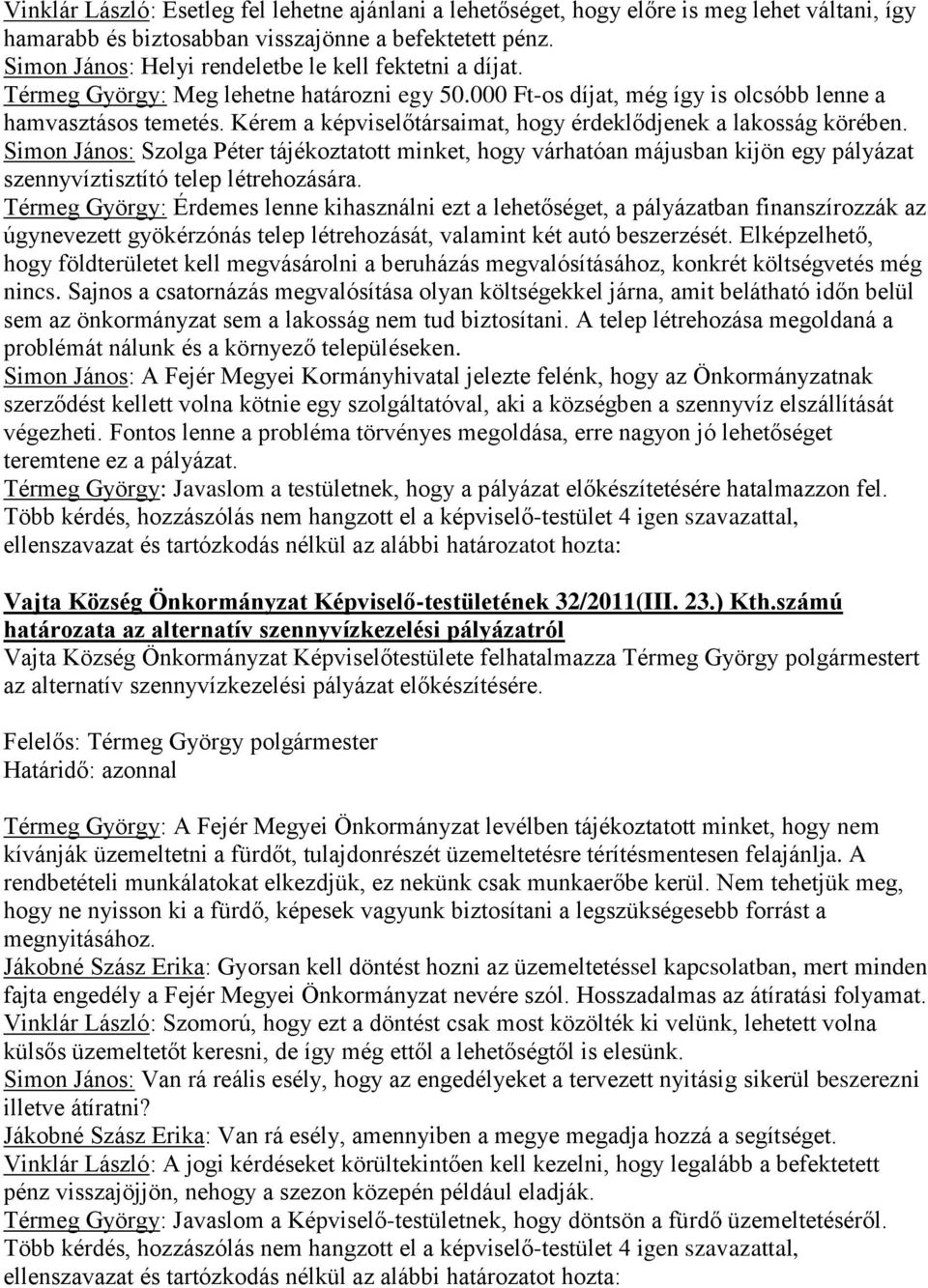 Kérem a képviselőtársaimat, hogy érdeklődjenek a lakosság körében. Simon János: Szolga Péter tájékoztatott minket, hogy várhatóan májusban kijön egy pályázat szennyvíztisztító telep létrehozására.