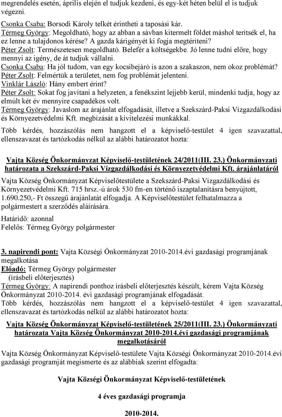 Belefér a költségekbe. Jó lenne tudni előre, hogy mennyi az igény, de át tudjuk vállalni. Csonka Csaba: Ha jól tudom, van egy kocsibejáró is azon a szakaszon, nem okoz problémát?