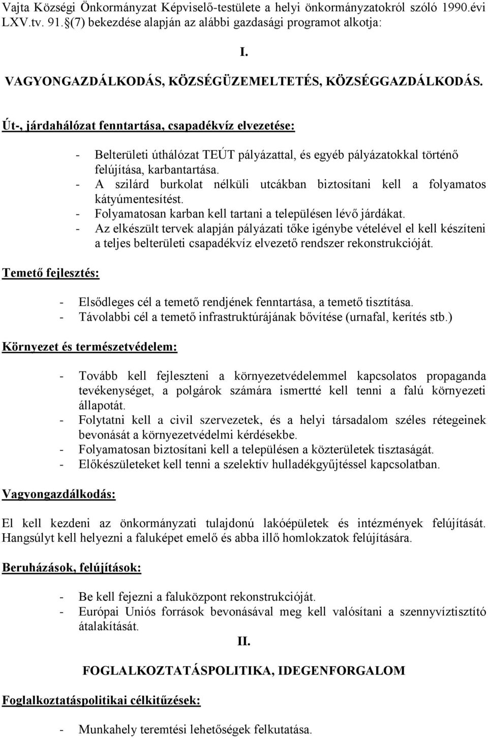 Út-, járdahálózat fenntartása, csapadékvíz elvezetése: Temető fejlesztés: - Belterületi úthálózat TEÚT pályázattal, és egyéb pályázatokkal történő felújítása, karbantartása.