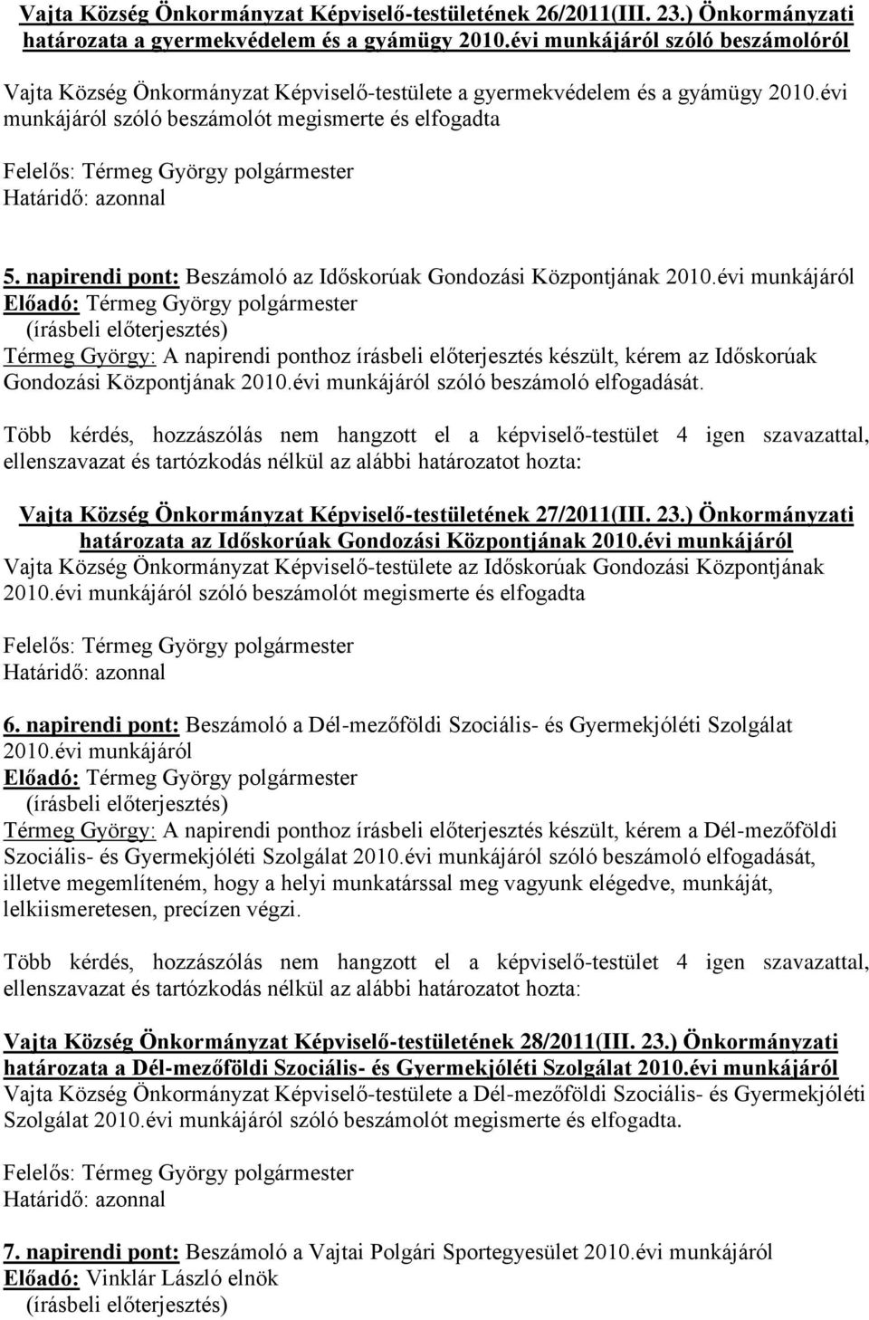 napirendi pont: Beszámoló az Időskorúak Gondozási Központjának 2010.évi munkájáról Térmeg György: A napirendi ponthoz írásbeli előterjesztés készült, kérem az Időskorúak Gondozási Központjának 2010.