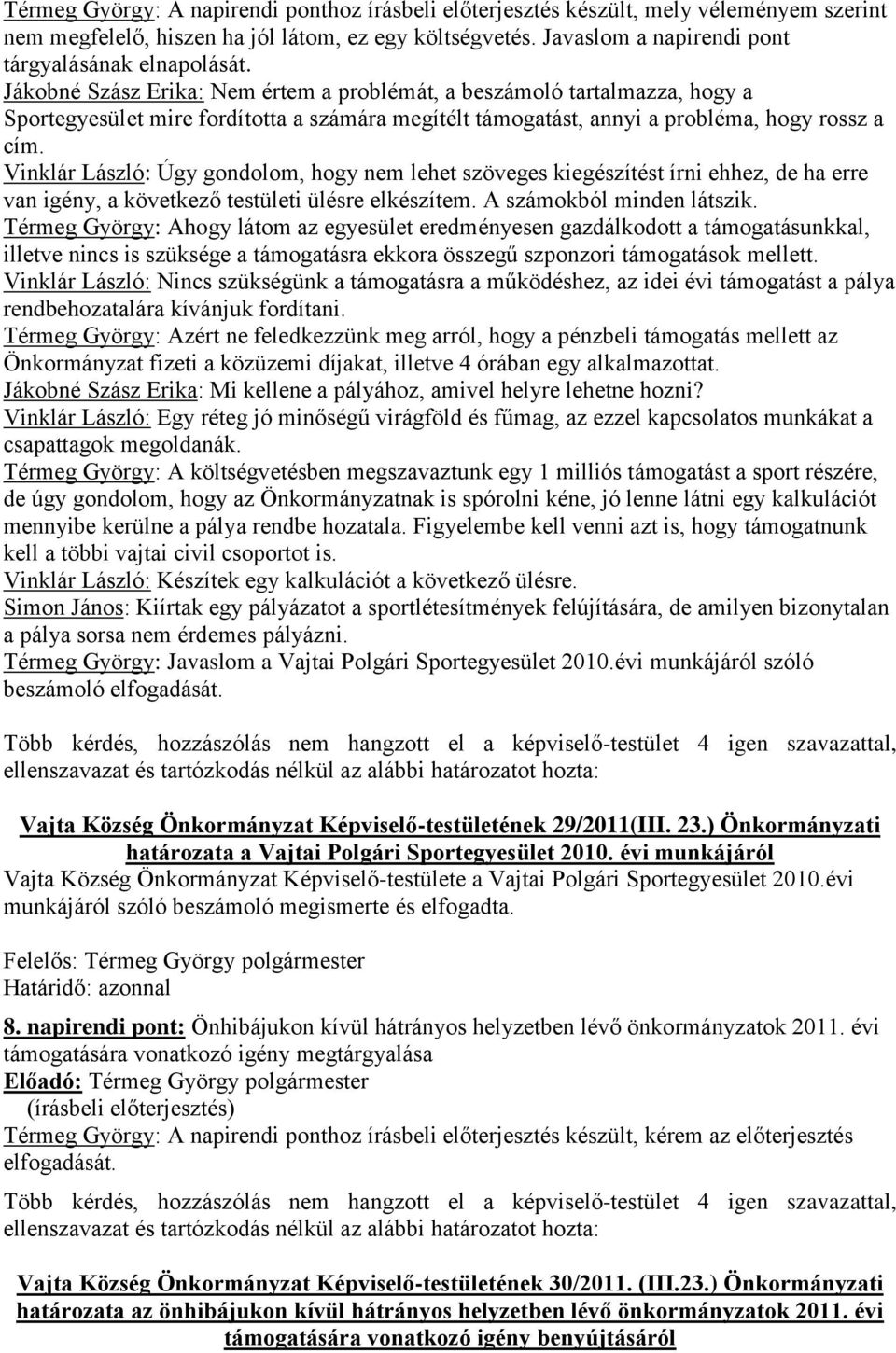 Vinklár László: Úgy gondolom, hogy nem lehet szöveges kiegészítést írni ehhez, de ha erre van igény, a következő testületi ülésre elkészítem. A számokból minden látszik.