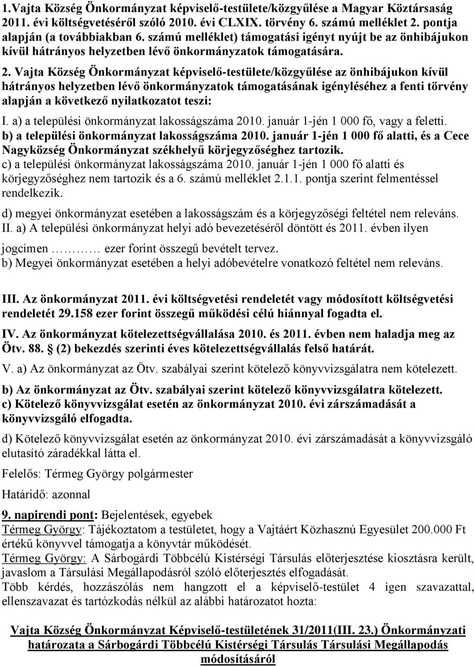 Vajta Község Önkormányzat képviselő-testülete/közgyűlése az önhibájukon kívül hátrányos helyzetben lévő önkormányzatok támogatásának igényléséhez a fenti törvény alapján a következő nyilatkozatot