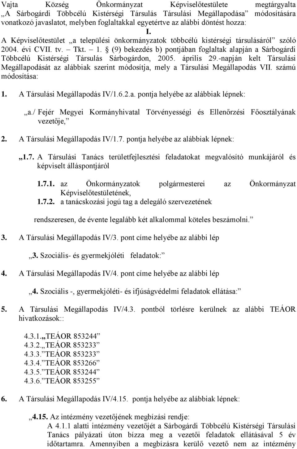 (9) bekezdés b) pontjában foglaltak alapján a Sárbogárdi Többcélú Kistérségi Társulás Sárbogárdon, 2005. április 29.