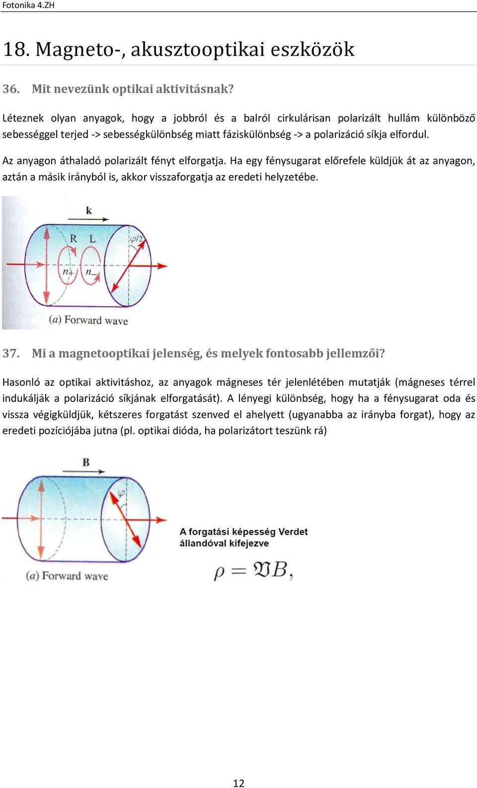 Az anyagon áthaladó polarizált fényt elforgatja. Ha egy fénysugarat előrefele küldjük át az anyagon, aztán a másik irányból is, akkor visszaforgatja az eredeti helyzetébe. 37.