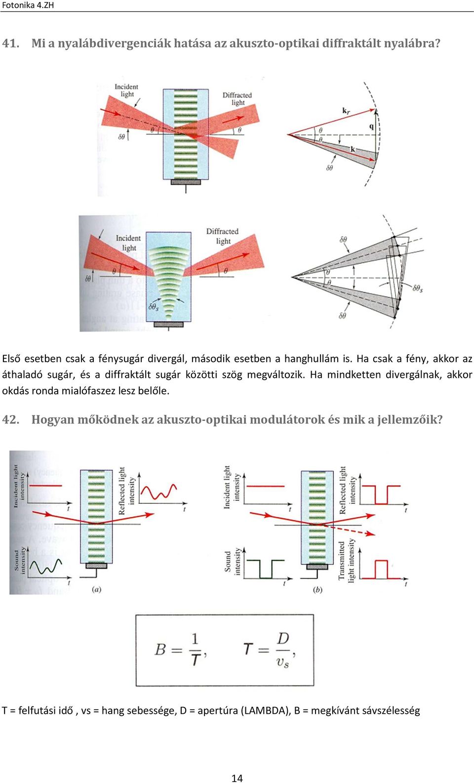 Ha csak a fény, akkor az áthaladó sugár, és a diffraktált sugár közötti szög megváltozik.