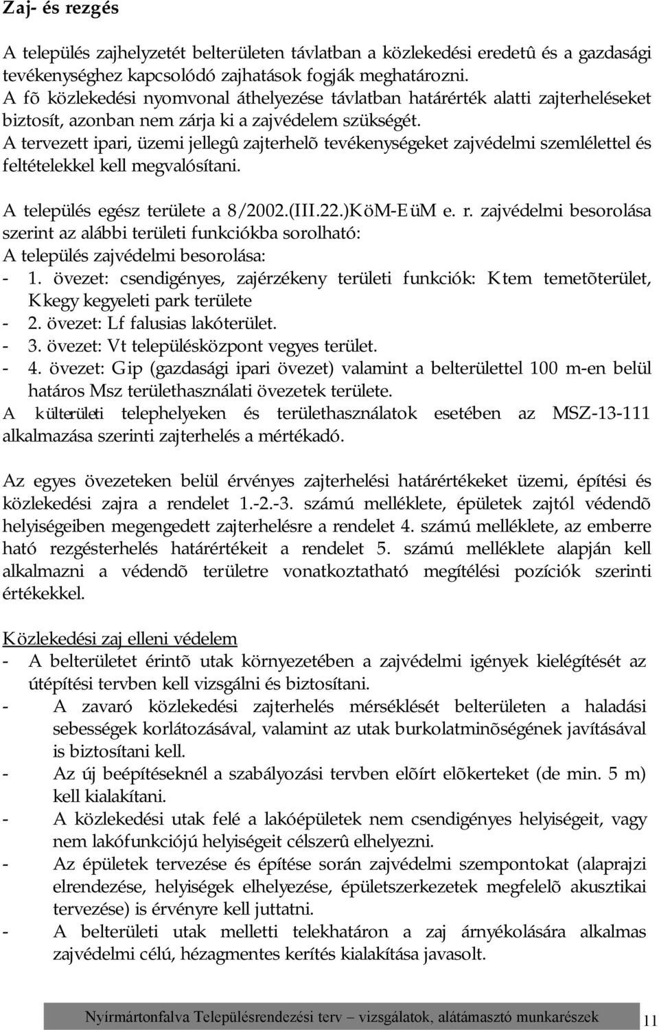 A tervezett ipari, üzemi jellegû zajterhelõ tevékenységeket zajvédelmi szemlélettel és feltételekkel kell megvalósítani. A település egész területe a 8/2002.(III.22.)KöM-EüM e. r.