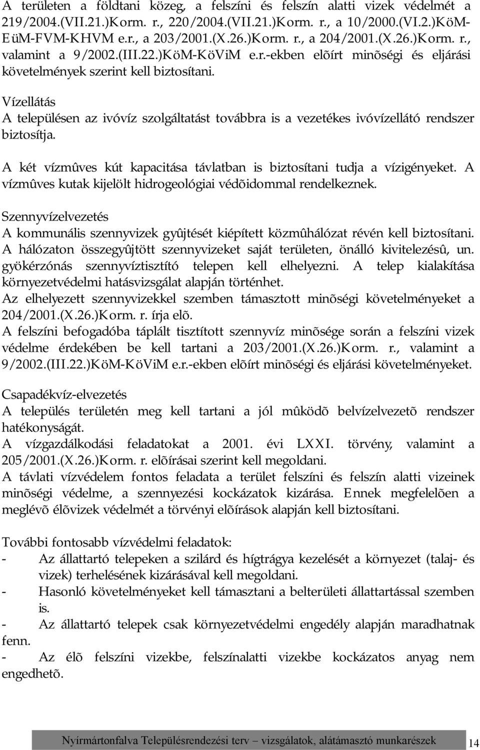 Vízellátás A településen az ivóvíz szolgáltatást továbbra is a vezetékes ivóvízellátó rendszer biztosítja. A két vízmûves kút kapacitása távlatban is biztosítani tudja a vízigényeket.