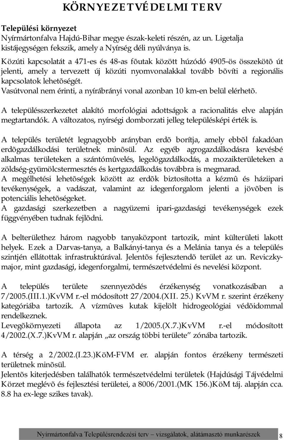 Vasútvonal nem érinti, a nyírábrányi vonal azonban 10 km-en belül elérhetõ. A településszerkezetet alakító morfológiai adottságok a racionalitás elve alapján megtartandók.