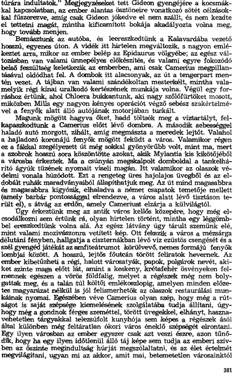 tettetni magát, mintha kificamított bokája akadályozta volna meg, hogy tovább menjen. Bemásztunk az autóba, és leereszkedtünk a Kalavardába vezető hosszú, egyenes úton.