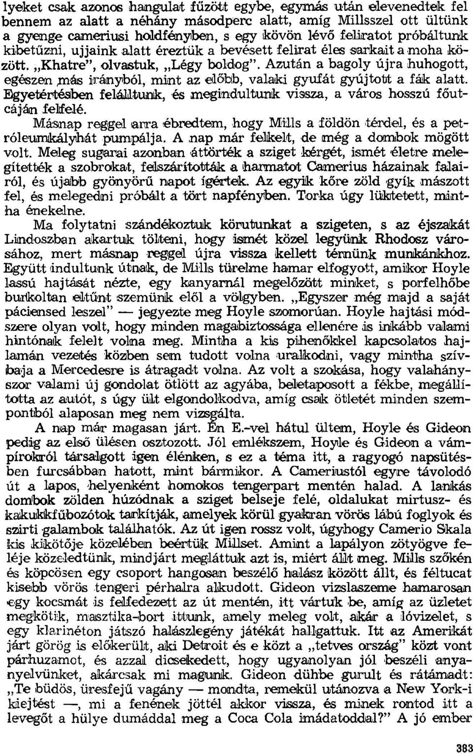 Azután a bagoly újra huhogott, egészen más irányból, mint az előbb, valaki gyufát gyújtott a fák alatt. Egyetértésiben felálltunk, és megindultunk viasza, a város hosszú főutcáján felfelé.