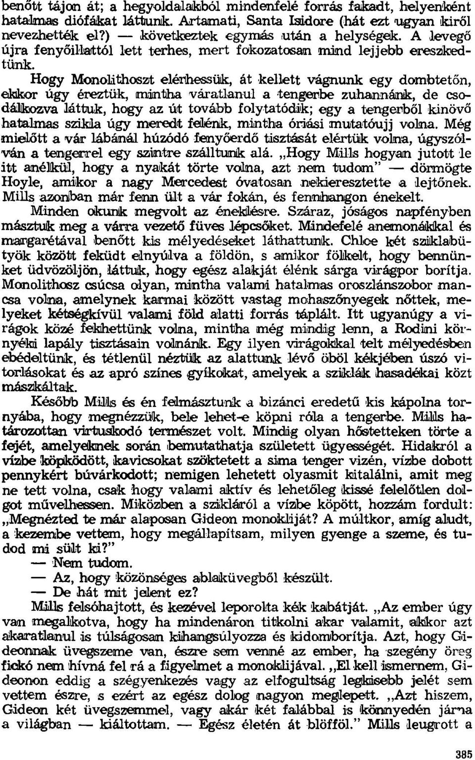 Hogy Monolithoszt elérhessük, át kellett vágnunk egy dombtetőn, ekkor úgy éreztük, mintha váratlanul a tengerbe zuhannánk, de csodálkozva láttuk, hogy az út tovább folytatódik; egy a tengerből kinövő