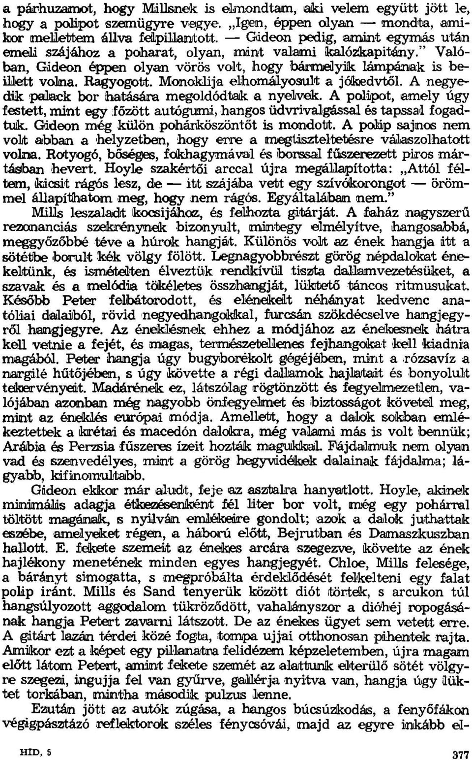 Monoklija elhomályosiult a jókedvtől. A negyedik palack bor hatására megoldódtak a nyelvek. A polipot, amely úgy festett, mint egy főzött autógumi, hangos üdvrivalgással és tapssal fogadtuk.