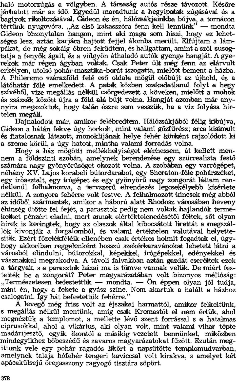 ,,az első kakasszóra fenn kell lennünk" mondta Gideon bizonytalan hangon, mint aki maga sem hiszi, hogy ez lehetséges lesz, aztán karjára hajtott fejjel álomba merült.