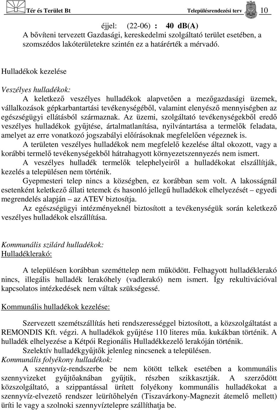 Hulladékok kezelése Veszélyes hulladékok: A keletkező veszélyes hulladékok alapvetően a mezőgazdasági üzemek, vállalkozások gépkarbantartási tevékenységéből, valamint elenyésző mennyiségben az