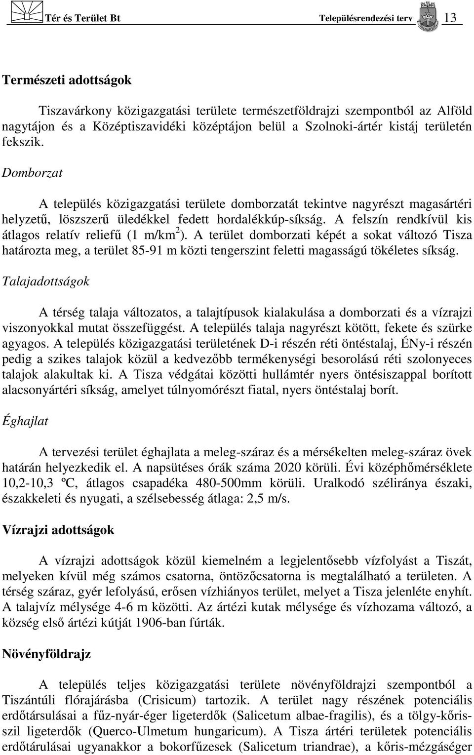 A felszín rendkívül kis átlagos relatív reliefű (1 m/km 2 ). A terület domborzati képét a sokat változó Tisza határozta meg, a terület 85-91 m közti tengerszint feletti magasságú tökéletes síkság.