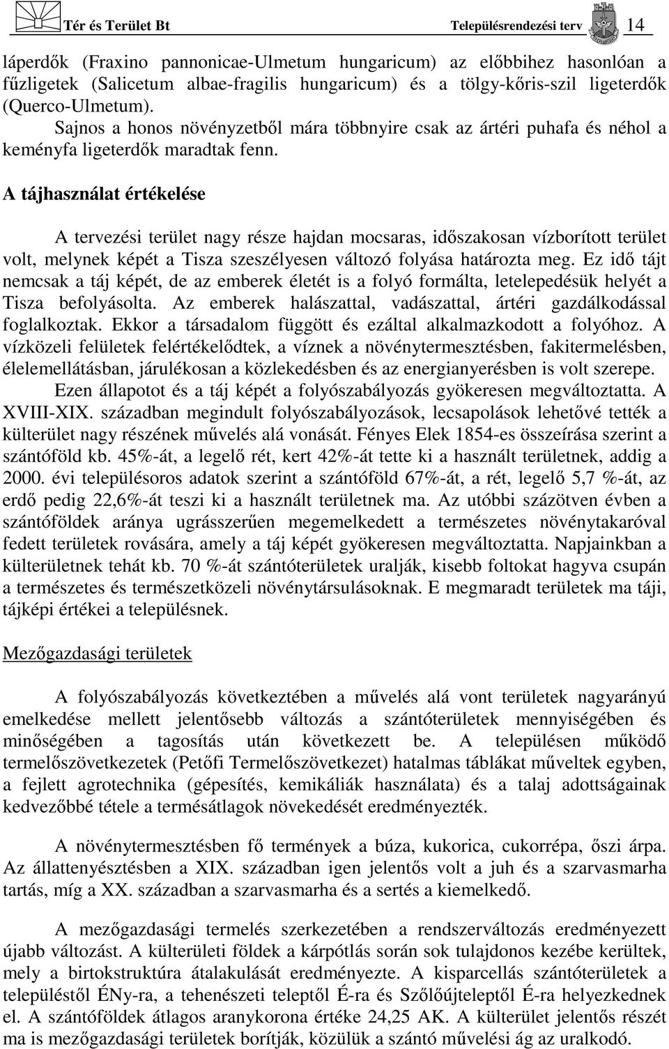 A tájhasználat értékelése A tervezési terület nagy része hajdan mocsaras, időszakosan vízborított terület volt, melynek képét a Tisza szeszélyesen változó folyása határozta meg.