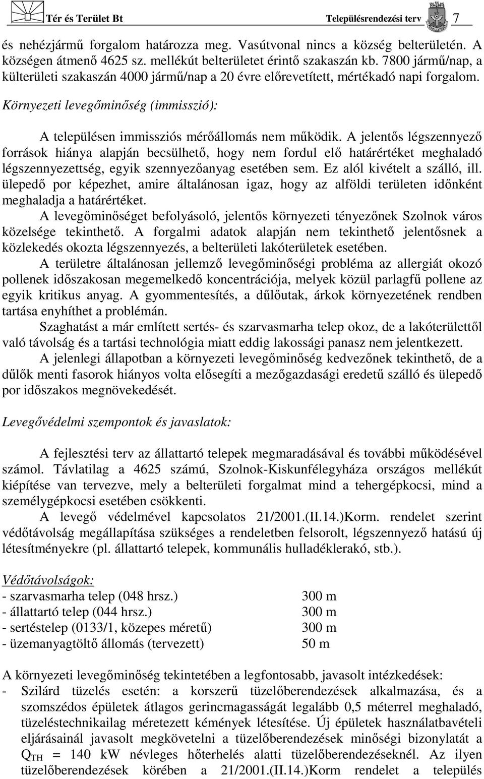 A jelentős légszennyező források hiánya alapján becsülhető, hogy nem fordul elő határértéket meghaladó légszennyezettség, egyik szennyezőanyag esetében sem. Ez alól kivételt a szálló, ill.