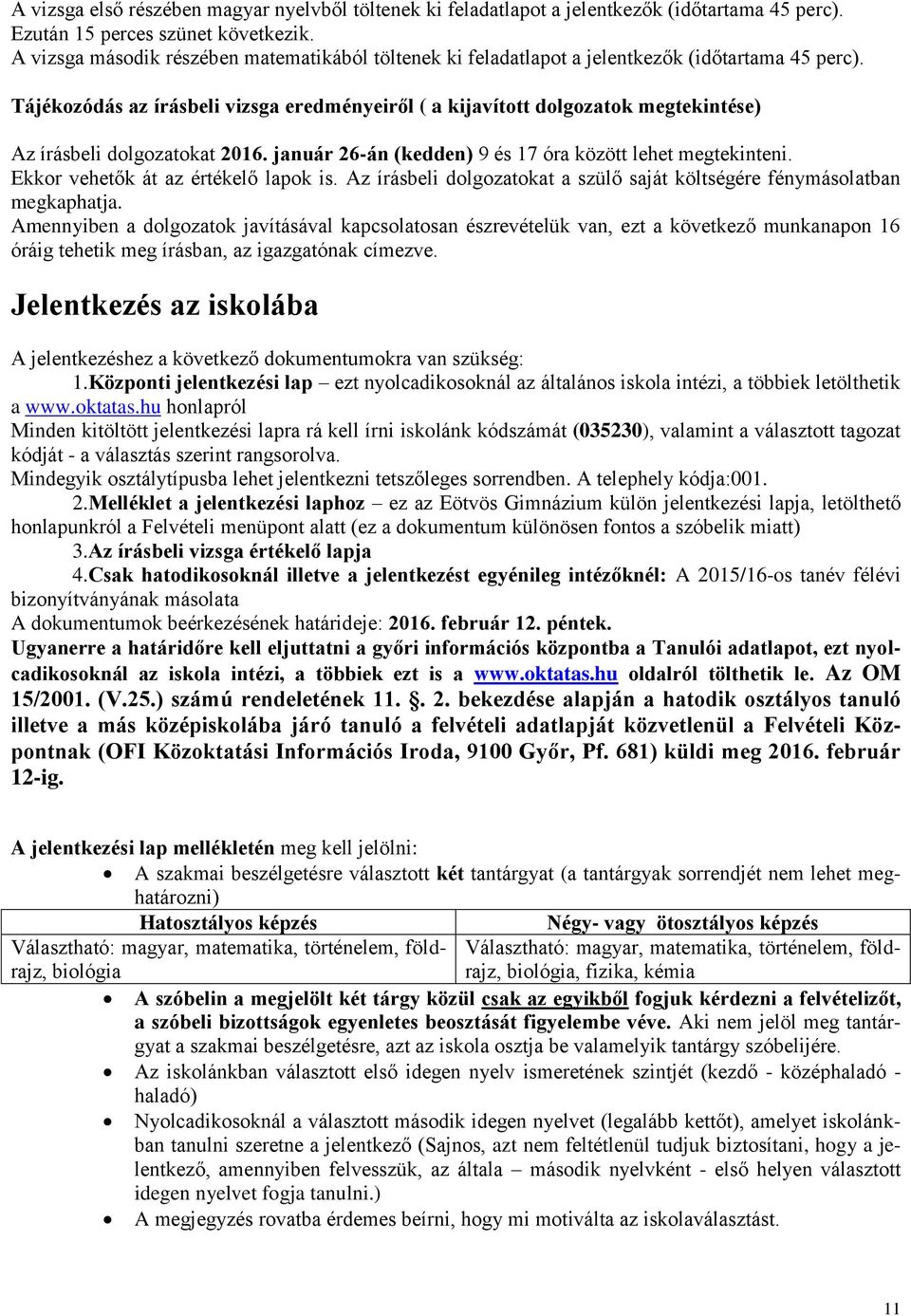 Tájékozódás az írásbeli vizsga eredményeiről ( a kijavított dolgozatok megtekintése) Az írásbeli dolgozatokat 2016. január 26-án (kedden) 9 és 17 óra között lehet megtekinteni.