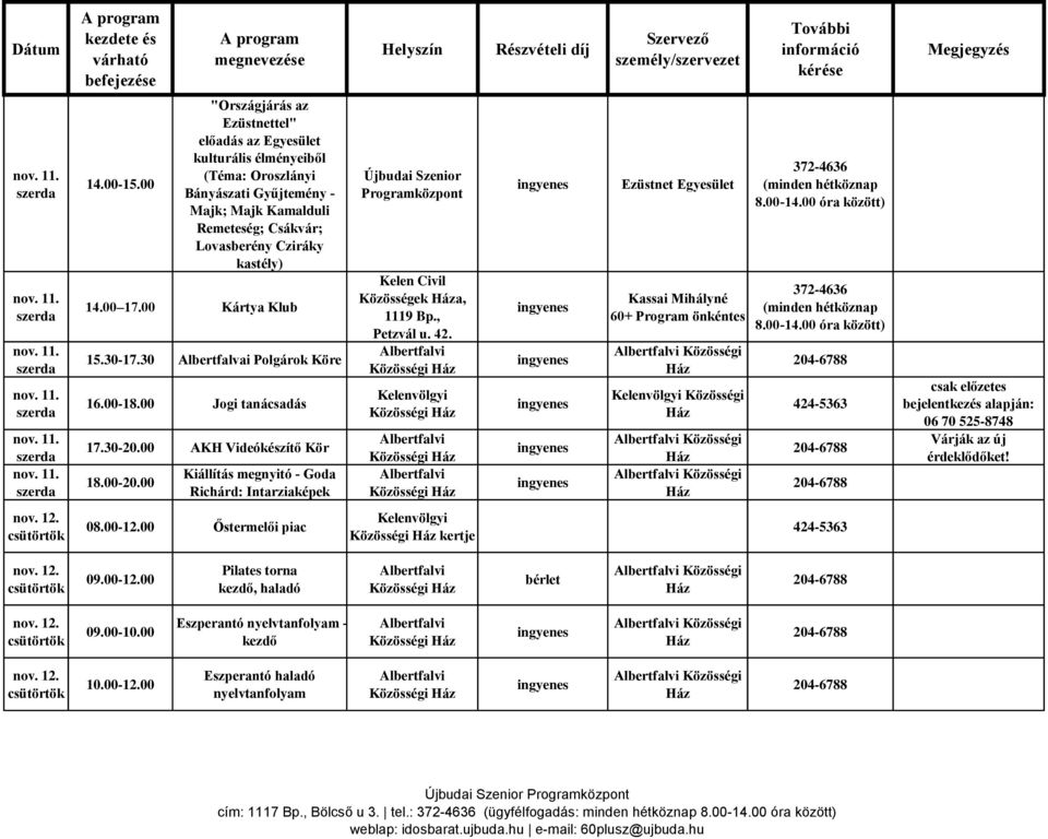 00 Kártya Klub 15.30-17.30 Albertfalvai Polgárok Köre 16.00-18.00 Jogi tanácsadás 17.30-20.00 AKH Videókészítő Kör 18.00-20.