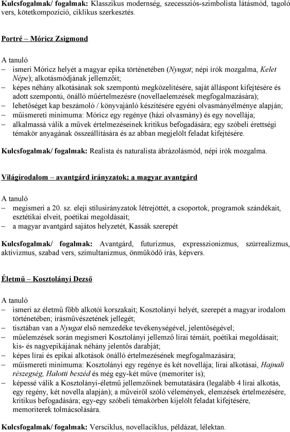 saját álláspont kifejtésére és adott szempontú, önálló műértelmezésre (novellaelemzések megfogalmazására); lehetőséget kap beszámoló / könyvajánló készítésére egyéni olvasmányélménye alapján;