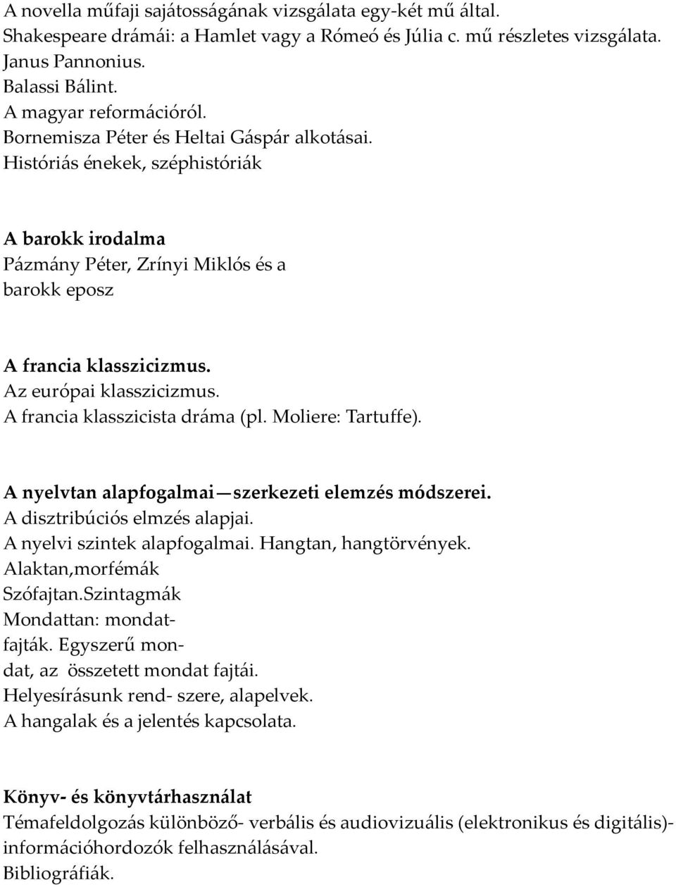 A francia klasszicista dráma (pl. Moliere: Tartuffe). A nyelvtan alapfogalmai szerkezeti elemzés módszerei. A disztribúciós elmzés alapjai. A nyelvi szintek alapfogalmai. Hangtan, hangtörvények.