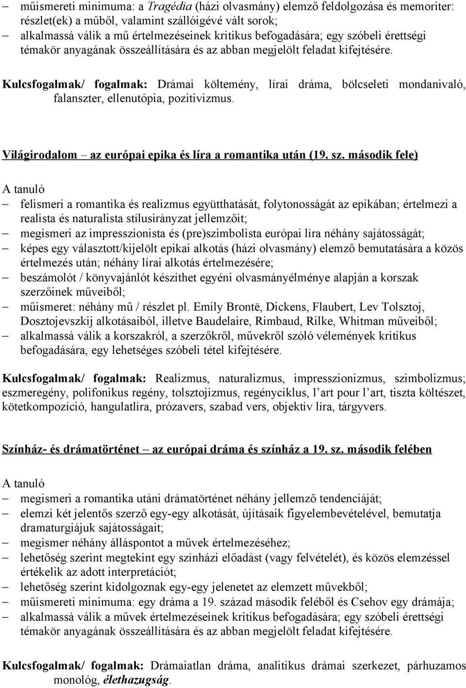 Kulcsfogalmak/ fogalmak: Drámai költemény, lírai dráma, bölcseleti mondanivaló, falanszter, ellenutópia, pozitivizmus. Világirodalom az európai epika és líra a romantika után (19. sz.