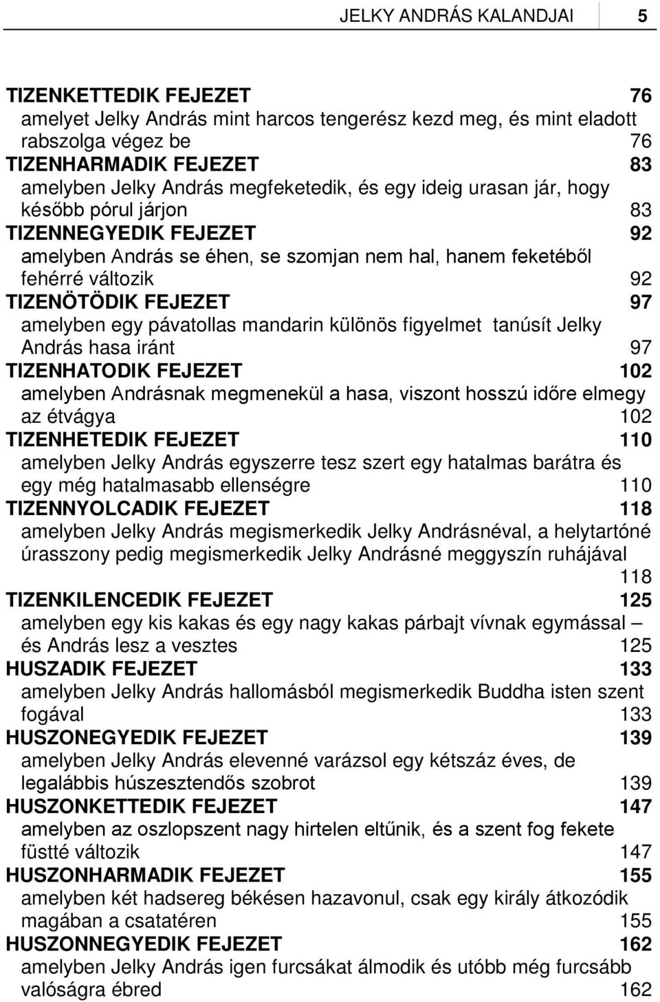 amelyben egy pávatollas mandarin különös figyelmet tanúsít Jelky András hasa iránt 97 TIZENHATODIK FEJEZET 102 amelyben Andrásnak megmenekül a hasa, viszont hosszú időre elmegy az étvágya 102