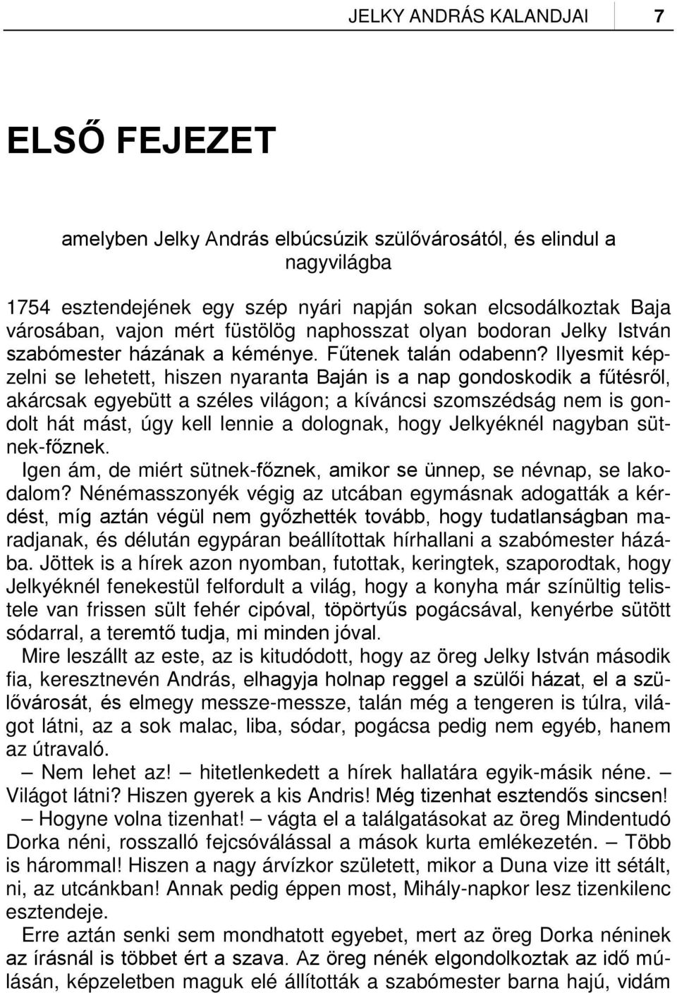 Ilyesmit képzelni se lehetett, hiszen nyaranta Baján is a nap gondoskodik a fűtésről, akárcsak egyebütt a széles világon; a kíváncsi szomszédság nem is gondolt hát mást, úgy kell lennie a dolognak,